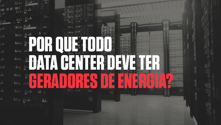 Por que todo data center deve ter geradores de energia?